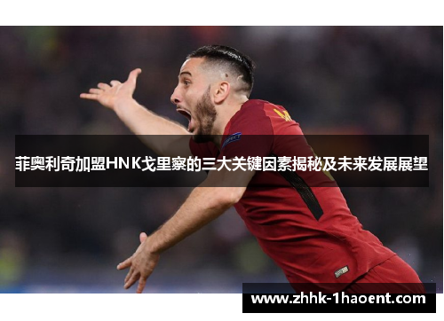 菲奥利奇加盟HNK戈里察的三大关键因素揭秘及未来发展展望