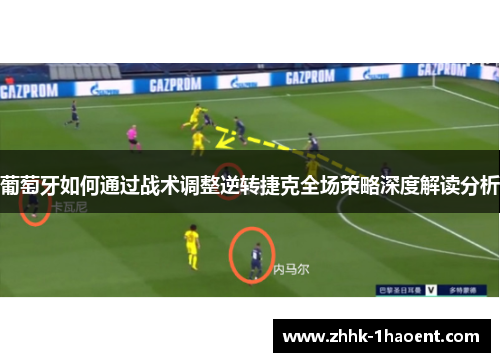 葡萄牙如何通过战术调整逆转捷克全场策略深度解读分析 葡萄牙如何通过战术调整逆转捷克全场策略深度解读分析