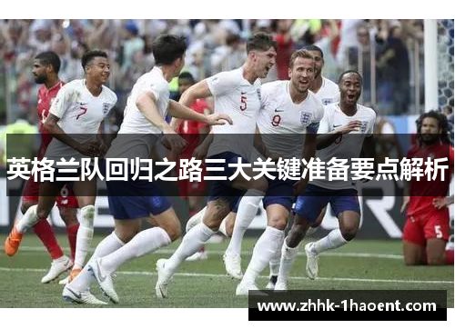 英格兰队回归之路三大关键准备要点解析