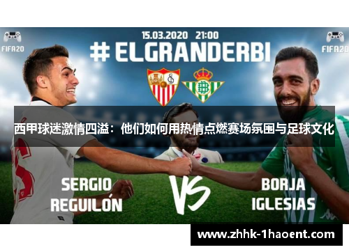 西甲球迷激情四溢:他们如何用热情点燃赛场氛围与足球文化 西甲球迷激情四溢:他们如何用热情点燃赛场氛围与足球文化