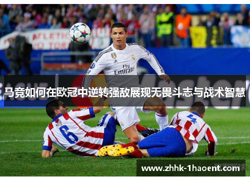 马竞如何在欧冠中逆转强敌展现无畏斗志与战术智慧